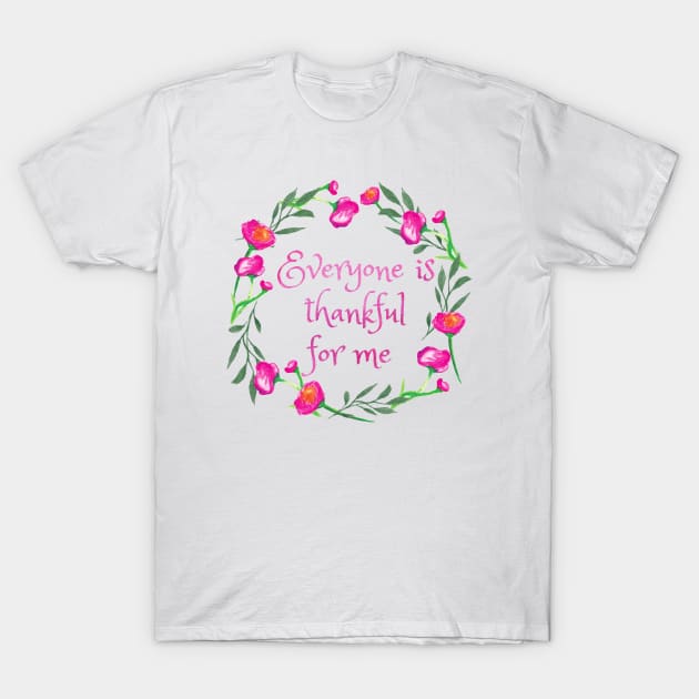 Everyone is Thankful for Me T-Shirt by Mplanet